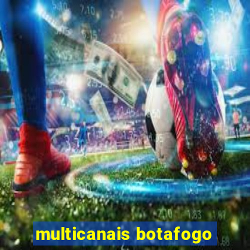 multicanais botafogo